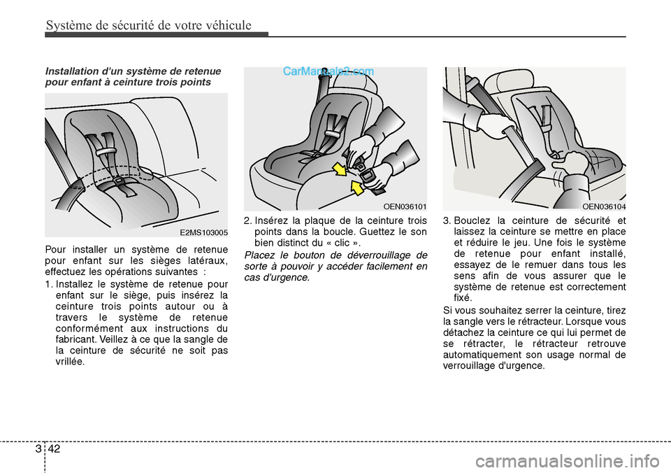 Hyundai Santa Fe 2016 Manuel du propriétaire (in French) Système de sécurité de votre véhicule
42 3
Installation dun système de retenue
pour enfant à ceinture trois points
Pour installer un système de retenue
pour enfant sur les sièges latéraux,
Hyundai Santa Fe 2016 Manuel du propriétaire (in French) Système de sécurité de votre véhicule
42 3
Installation dun système de retenue
pour enfant à ceinture trois points
Pour installer un système de retenue
pour enfant sur les sièges latéraux,