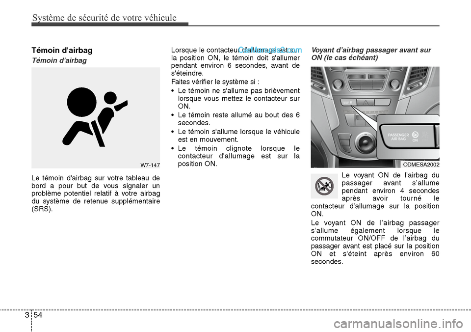 Hyundai Santa Fe 2016 Manuel du propriétaire (in French) Système de sécurité de votre véhicule
54 3
Témoin dairbag
Témoin dairbag
Le témoin dairbag sur votre tableau de
bord a pour but de vous signaler un
problème potentiel relatif à votre airba Hyundai Santa Fe 2016 Manuel du propriétaire (in French) Système de sécurité de votre véhicule
54 3
Témoin dairbag
Témoin dairbag
Le témoin dairbag sur votre tableau de
bord a pour but de vous signaler un
problème potentiel relatif à votre airba
