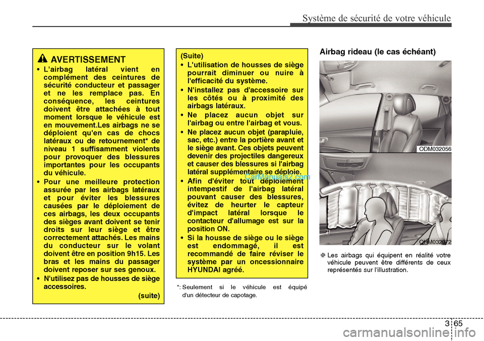 Hyundai Santa Fe 2016 Manuel du propriétaire (in French) 365
Système de sécurité de votre véhicule
Airbag rideau (le cas échéant)
AVERTISSEMENT
• Lairbag latéral vient en
complément des ceintures de
sécurité conducteur et passager
et ne les re Hyundai Santa Fe 2016 Manuel du propriétaire (in French) 365
Système de sécurité de votre véhicule
Airbag rideau (le cas échéant)
AVERTISSEMENT
• Lairbag latéral vient en
complément des ceintures de
sécurité conducteur et passager
et ne les re