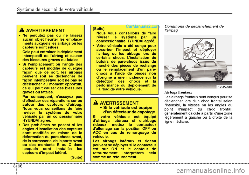 Hyundai Santa Fe 2016 Manuel du propriétaire (in French) Système de sécurité de votre véhicule
68 3
Conditions de déclenchement de
lairbag
Airbags frontaux
Les airbags frontaux sont conçus pour se
déclencher lors dun choc frontal selon
lintensit Hyundai Santa Fe 2016 Manuel du propriétaire (in French) Système de sécurité de votre véhicule
68 3
Conditions de déclenchement de
lairbag
Airbags frontaux
Les airbags frontaux sont conçus pour se
déclencher lors dun choc frontal selon
lintensit