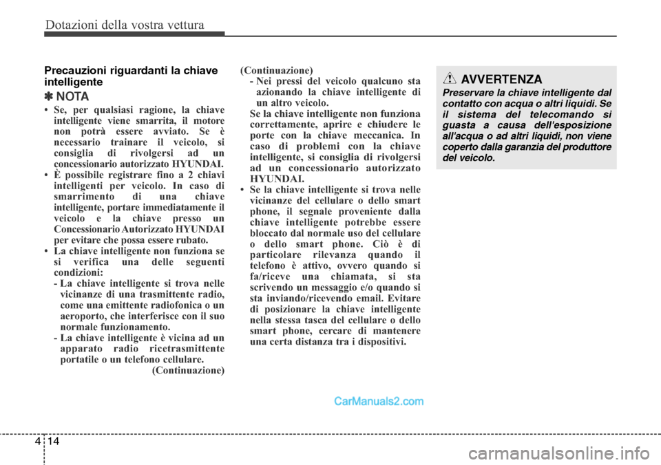 Hyundai Santa Fe 2016 Manuale del proprietario (in Italian) Dotazioni della vostra vettura
14 4
Precauzioni riguardanti la chiave
intelligente
✽NOTA
• Se, per qualsiasi ragione, la chiave
intelligente viene smarrita, il motore
non potrà essere avviato. Se Hyundai Santa Fe 2016 Manuale del proprietario (in Italian) Dotazioni della vostra vettura
14 4
Precauzioni riguardanti la chiave
intelligente
✽NOTA
• Se, per qualsiasi ragione, la chiave
intelligente viene smarrita, il motore
non potrà essere avviato. Se