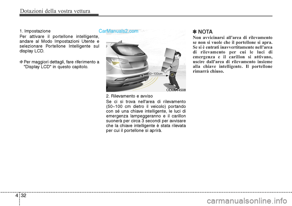Hyundai Santa Fe 2016  Manuale del proprietario (in Italian) Dotazioni della vostra vettura
32 4
1. Impostazione
Per attivare il portellone intelligente,
andare al Modo Impostazioni Utente e
selezionare Portellone Intelligente sul
display LCD.
❈Per maggiori d