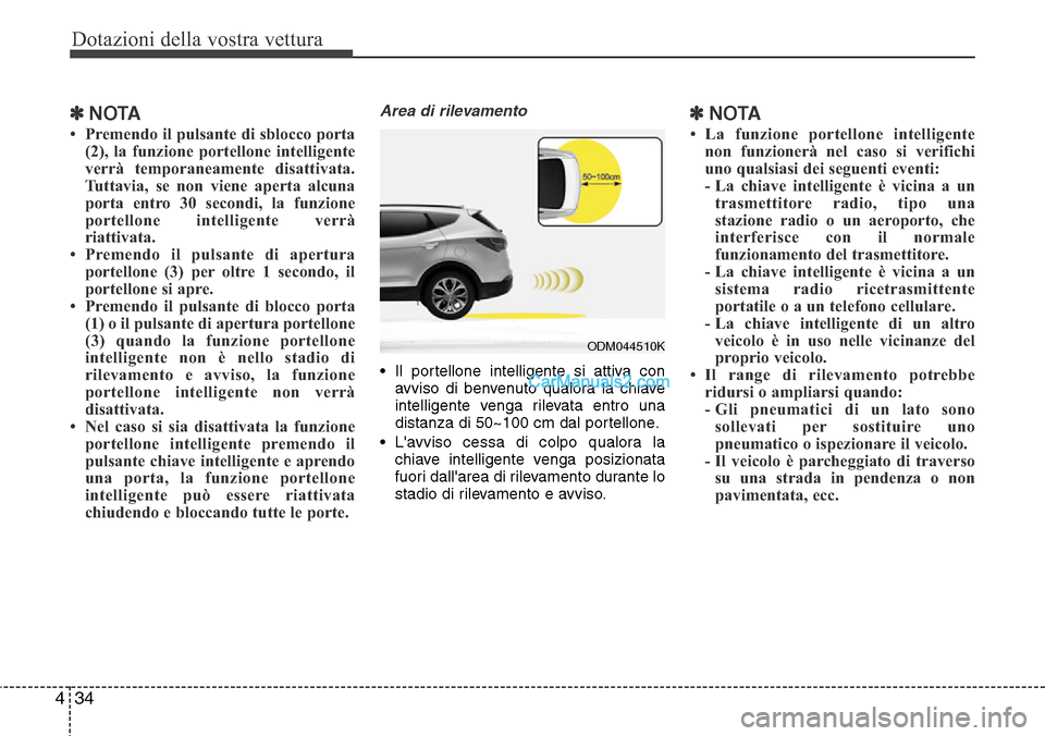 Hyundai Santa Fe 2016 Manuale del proprietario (in Italian) Dotazioni della vostra vettura
34 4
✽NOTA
• Premendo il pulsante di sblocco porta
(2), la funzione portellone intelligente
verrà temporaneamente disattivata.
Tuttavia, se non viene aperta alcuna
Hyundai Santa Fe 2016 Manuale del proprietario (in Italian) Dotazioni della vostra vettura
34 4
✽NOTA
• Premendo il pulsante di sblocco porta
(2), la funzione portellone intelligente
verrà temporaneamente disattivata.
Tuttavia, se non viene aperta alcuna