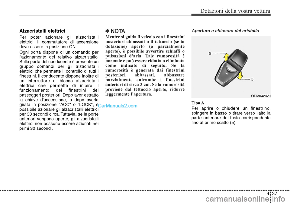Hyundai Santa Fe 2016 Manuale del proprietario (in Italian) 437
Dotazioni della vostra vettura
Alzacristalli elettrici
Per poter azionare gli alzacristalli
elettrici, il commutatore di accensione
deve essere in posizione ON.
Ogni porta dispone di un comando pe Hyundai Santa Fe 2016 Manuale del proprietario (in Italian) 437
Dotazioni della vostra vettura
Alzacristalli elettrici
Per poter azionare gli alzacristalli
elettrici, il commutatore di accensione
deve essere in posizione ON.
Ogni porta dispone di un comando pe