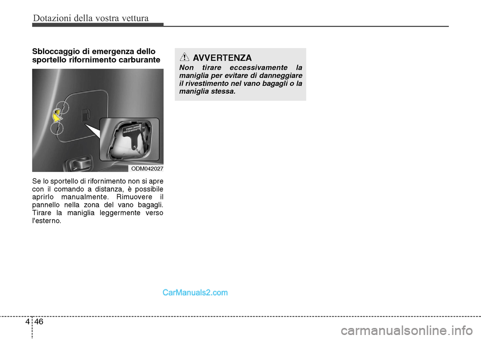 Hyundai Santa Fe 2016  Manuale del proprietario (in Italian) Dotazioni della vostra vettura
46 4
Sbloccaggio di emergenza dello
sportello rifornimento carburante
Se lo sportello di rifornimento non si apre
con il comando a distanza, è possibile
aprirlo manualm