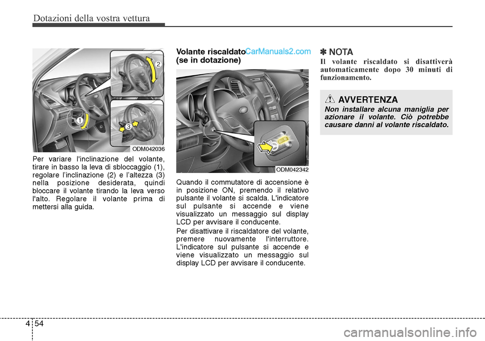 Hyundai Santa Fe 2016  Manuale del proprietario (in Italian) Dotazioni della vostra vettura
54 4
Per variare linclinazione del volante,
tirare in basso la leva di sbloccaggio (1),
regolare l’inclinazione (2) e l’altezza (3)
nella posizione desiderata, quin