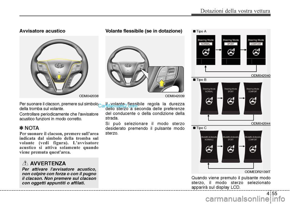 Hyundai Santa Fe 2016  Manuale del proprietario (in Italian) 455
Dotazioni della vostra vettura
Avvisatore acustico
Per suonare il clacson, premere sul simbolo
della tromba sul volante.
Controllare periodicamente che lavvisatore
acustico funzioni in modo corre