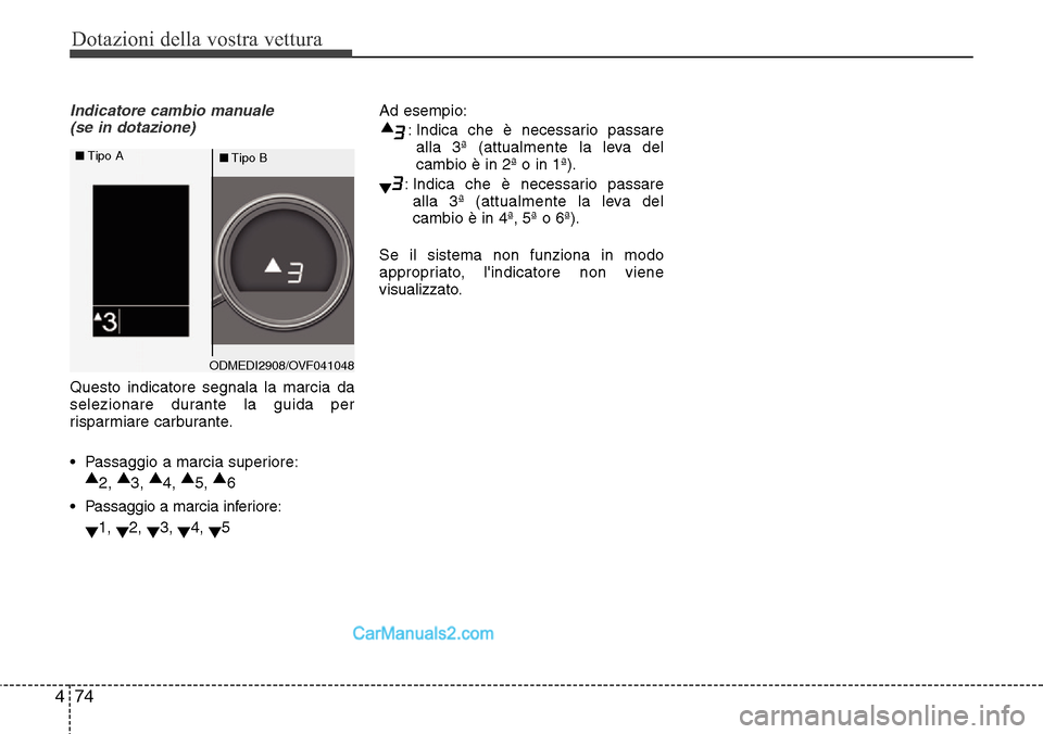 Hyundai Santa Fe 2016  Manuale del proprietario (in Italian) Dotazioni della vostra vettura
74 4
Indicatore cambio manuale 
(se in dotazione)
Questo indicatore segnala la marcia da
selezionare durante la guida per
risparmiare carburante.
• Passaggio a marcia 