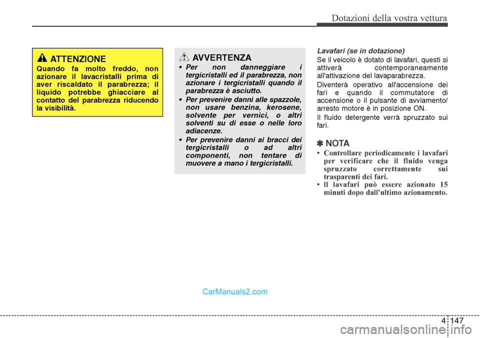 Hyundai Santa Fe 2016 Manuale del proprietario (in Italian) 4147
Dotazioni della vostra vettura
Lavafari (se in dotazione)
Se il veicolo è dotato di lavafari, questi si
attiverà contemporaneamente
allattivazione del lavaparabrezza.
Diventerà operativo all Hyundai Santa Fe 2016 Manuale del proprietario (in Italian) 4147
Dotazioni della vostra vettura
Lavafari (se in dotazione)
Se il veicolo è dotato di lavafari, questi si
attiverà contemporaneamente
allattivazione del lavaparabrezza.
Diventerà operativo all