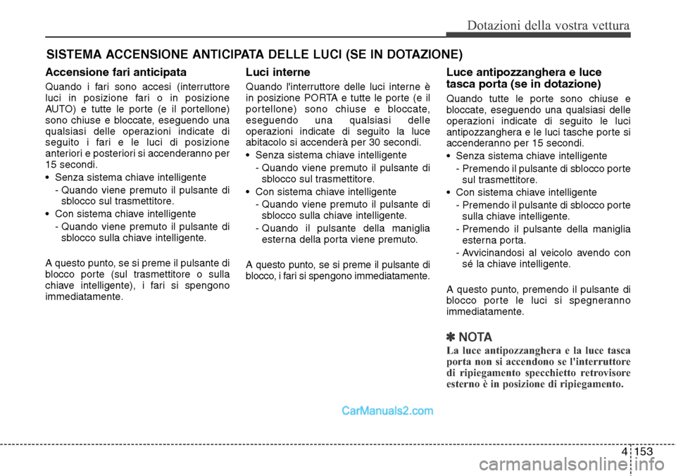 Hyundai Santa Fe 2016 Manuale del proprietario (in Italian) 4153
Dotazioni della vostra vettura
Accensione fari anticipata
Quando i fari sono accesi (interruttore
luci in posizione fari o in posizione
AUTO) e tutte le porte (e il portellone)
sono chiuse e bloc Hyundai Santa Fe 2016 Manuale del proprietario (in Italian) 4153
Dotazioni della vostra vettura
Accensione fari anticipata
Quando i fari sono accesi (interruttore
luci in posizione fari o in posizione
AUTO) e tutte le porte (e il portellone)
sono chiuse e bloc
