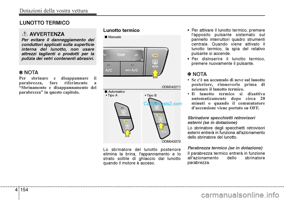 Hyundai Santa Fe 2016 Manuale del proprietario (in Italian) Dotazioni della vostra vettura
154 4
LUNOTTO TERMICO
✽NOTA
Per sbrinare e disappannare il
parabrezza, fare riferimento a
“Sbrinamento e disappannamento del
parabrezza” in questo capitolo.
Luno Hyundai Santa Fe 2016 Manuale del proprietario (in Italian) Dotazioni della vostra vettura
154 4
LUNOTTO TERMICO
✽NOTA
Per sbrinare e disappannare il
parabrezza, fare riferimento a
“Sbrinamento e disappannamento del
parabrezza” in questo capitolo.
Luno