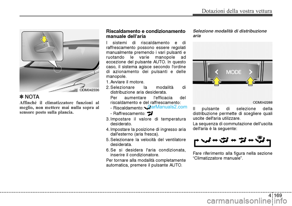 Hyundai Santa Fe 2016 Manuale del proprietario (in Italian) 4169
Dotazioni della vostra vettura
✽NOTA
Affinché il climatizzatore funzioni al
meglio, non mettere mai nulla sopra al
sensore posto sulla plancia.
Riscaldamento e condizionamento
manuale dellar Hyundai Santa Fe 2016 Manuale del proprietario (in Italian) 4169
Dotazioni della vostra vettura
✽NOTA
Affinché il climatizzatore funzioni al
meglio, non mettere mai nulla sopra al
sensore posto sulla plancia.
Riscaldamento e condizionamento
manuale dellar