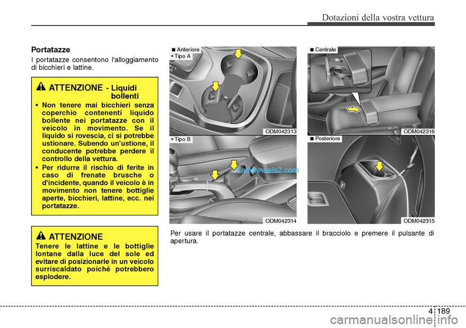 Hyundai Santa Fe 2016  Manuale del proprietario (in Italian) 4189
Dotazioni della vostra vettura
Portatazze
I portatazze consentono lalloggiamento
di bicchieri e lattine.
ATTENZIONE- Liquidi
bollenti
• Non tenere mai bicchieri senza
coperchio contenenti liqu