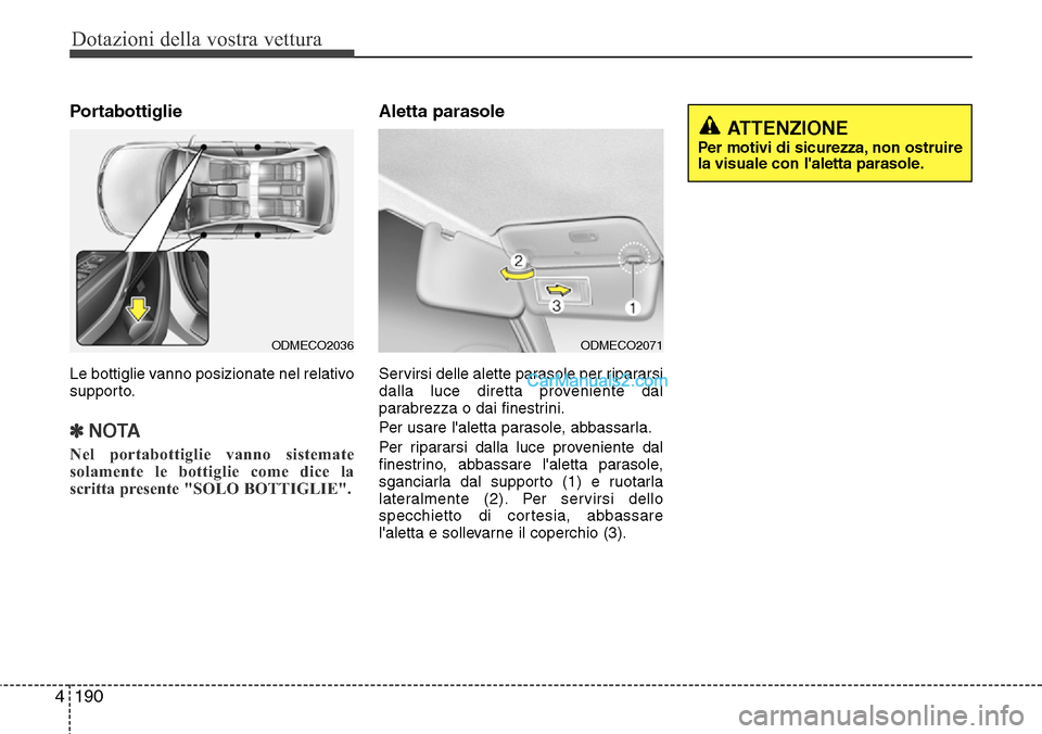 Hyundai Santa Fe 2016  Manuale del proprietario (in Italian) Dotazioni della vostra vettura
190 4
Portabottiglie
Le bottiglie vanno posizionate nel relativo
supporto.
✽NOTA
Nel portabottiglie vanno sistemate
solamente le bottiglie come dice la
scritta present