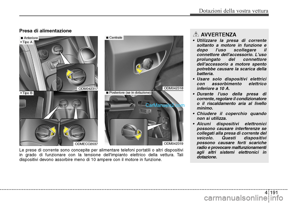 Hyundai Santa Fe 2016 Manuale del proprietario (in Italian) 4191
Dotazioni della vostra vettura
Presa di alimentazione
ODM042317
ODMECO2037
ODM042318
ODM042319
■Centrale
■Posteriore (se in dotazione)
Le prese di corrente sono concepite per alimentare telef Hyundai Santa Fe 2016 Manuale del proprietario (in Italian) 4191
Dotazioni della vostra vettura
Presa di alimentazione
ODM042317
ODMECO2037
ODM042318
ODM042319
■Centrale
■Posteriore (se in dotazione)
Le prese di corrente sono concepite per alimentare telef