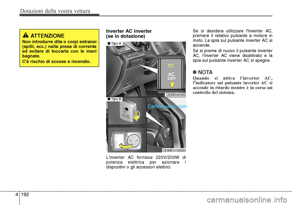 Hyundai Santa Fe 2016  Manuale del proprietario (in Italian) Dotazioni della vostra vettura
192 4
Inverter AC inverter 
(se in dotazione)
Linverter AC fornisce 220V/200W di
potenza elettrica per azionare i
dispositivi o gli accessori elettrici.Se si desidera u