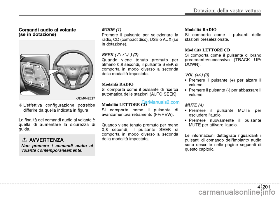 Hyundai Santa Fe 2016 Manuale del proprietario (in Italian) 4 201
Dotazioni della vostra vettura
Comandi audio al volante
(se in dotazione)
❈Leffettiva configurazione potrebbe
differire da quella indicata in figura.
La finalità dei comandi audio al volan Hyundai Santa Fe 2016 Manuale del proprietario (in Italian) 4 201
Dotazioni della vostra vettura
Comandi audio al volante
(se in dotazione)
❈Leffettiva configurazione potrebbe
differire da quella indicata in figura.
La finalità dei comandi audio al volan