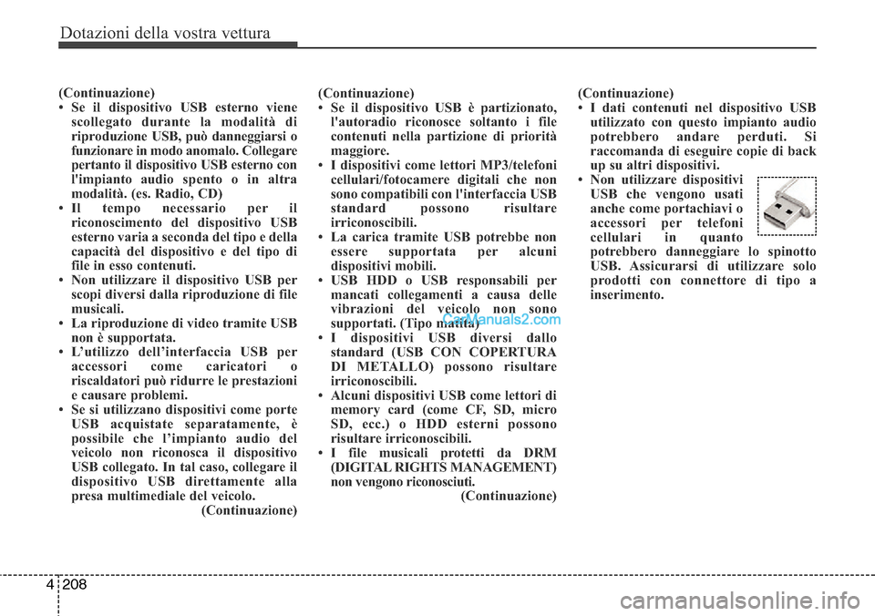 Hyundai Santa Fe 2016 Manuale del proprietario (in Italian) Dotazioni della vostra vettura
208 4
(Continuazione)
• Se il dispositivo USB esterno viene
scollegato durante la modalità di
riproduzione USB, può danneggiarsi o
funzionare in modo anomalo. Colleg Hyundai Santa Fe 2016 Manuale del proprietario (in Italian) Dotazioni della vostra vettura
208 4
(Continuazione)
• Se il dispositivo USB esterno viene
scollegato durante la modalità di
riproduzione USB, può danneggiarsi o
funzionare in modo anomalo. Colleg