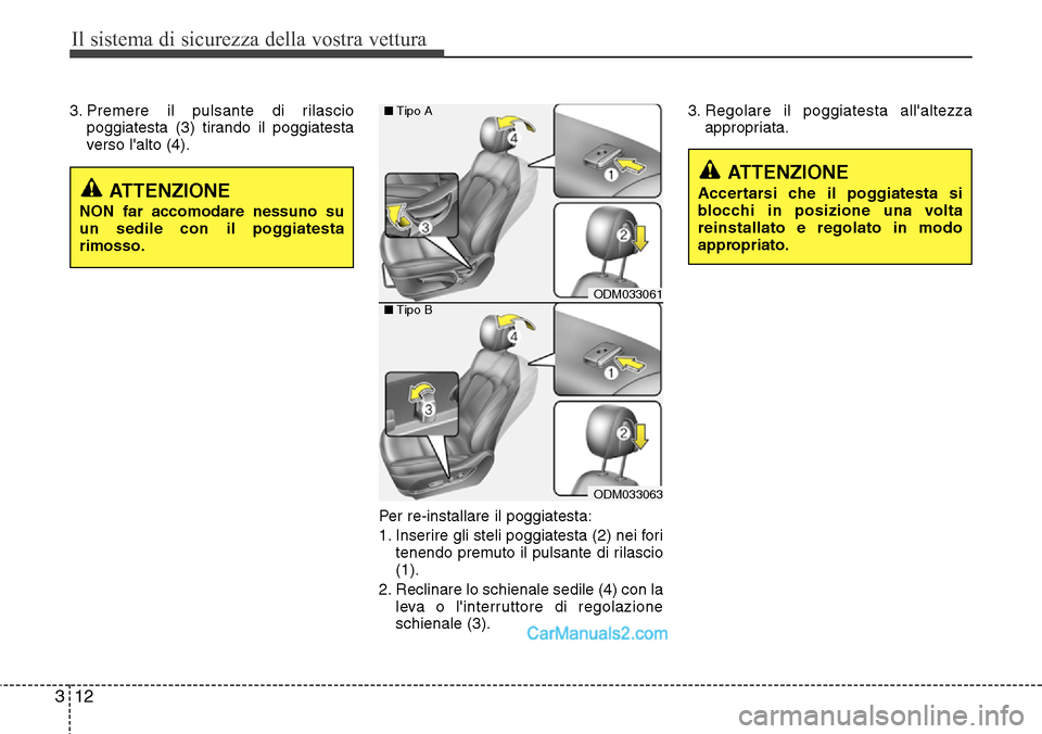 Hyundai Santa Fe 2016  Manuale del proprietario (in Italian) Il sistema di sicurezza della vostra vettura
12 3
3. Premere il pulsante di rilascio
poggiatesta (3) tirando il poggiatesta
verso lalto (4).
Per re-installare il poggiatesta:
1. Inserire gli steli po