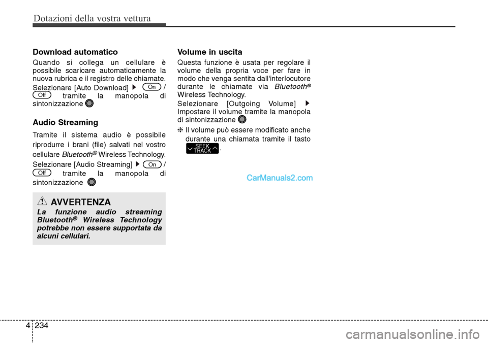 Hyundai Santa Fe 2016  Manuale del proprietario (in Italian) Dotazioni della vostra vettura
234 4
Download automatico
Quando si collega un cellulare è
possibile scaricare automaticamente la
nuova rubrica e il registro delle chiamate.
Selezionare [Auto Download