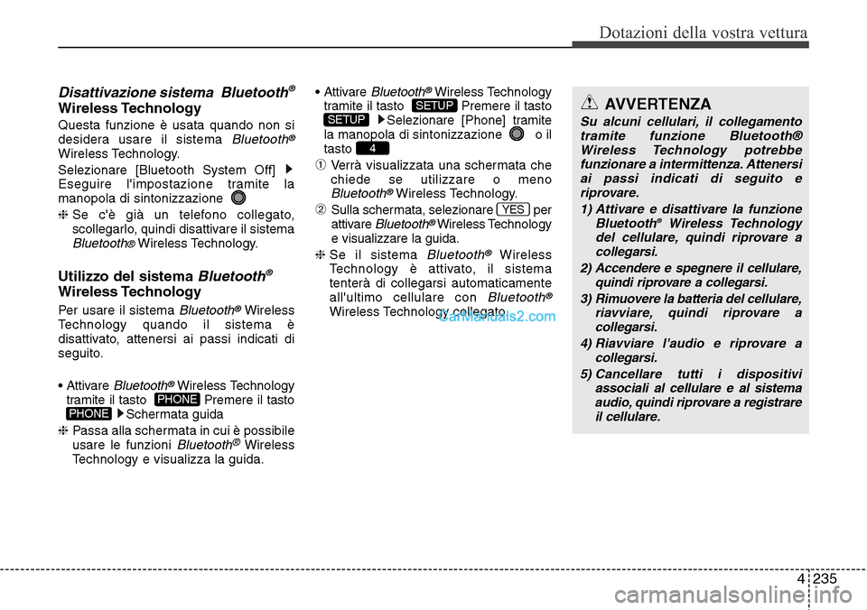 Hyundai Santa Fe 2016  Manuale del proprietario (in Italian) 4 235
Dotazioni della vostra vettura
Disattivazione sistema  Bluetooth®
Wireless Technology 
Questa funzione è usata quando non si
desidera usare il sistema Bluetooth®
Wireless Technology.
Selezion