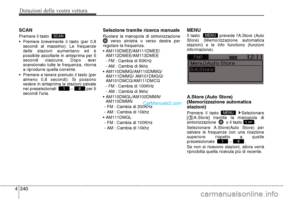 Hyundai Santa Fe 2016  Manuale del proprietario (in Italian) Dotazioni della vostra vettura
240 4
SCAN
Premere il tasto  
• Premere brevemente il tasto (per 0,8
secondi al massimo): Le frequenze
delle stazioni aumentano ed è
possibile ascoltarle in anteprima