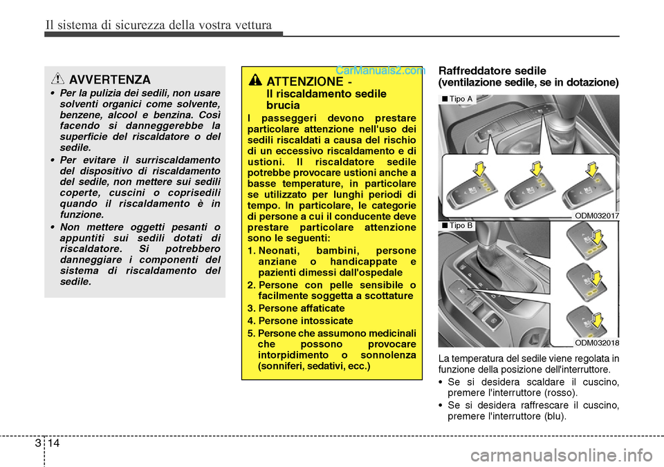 Hyundai Santa Fe 2016 Manuale del proprietario (in Italian) Il sistema di sicurezza della vostra vettura
14 3
Raffreddatore sedile
(ventilazione sedile, se in dotazione)
La temperatura del sedile viene regolata in
funzione della posizione dellinterruttore.
Hyundai Santa Fe 2016 Manuale del proprietario (in Italian) Il sistema di sicurezza della vostra vettura
14 3
Raffreddatore sedile
(ventilazione sedile, se in dotazione)
La temperatura del sedile viene regolata in
funzione della posizione dellinterruttore.