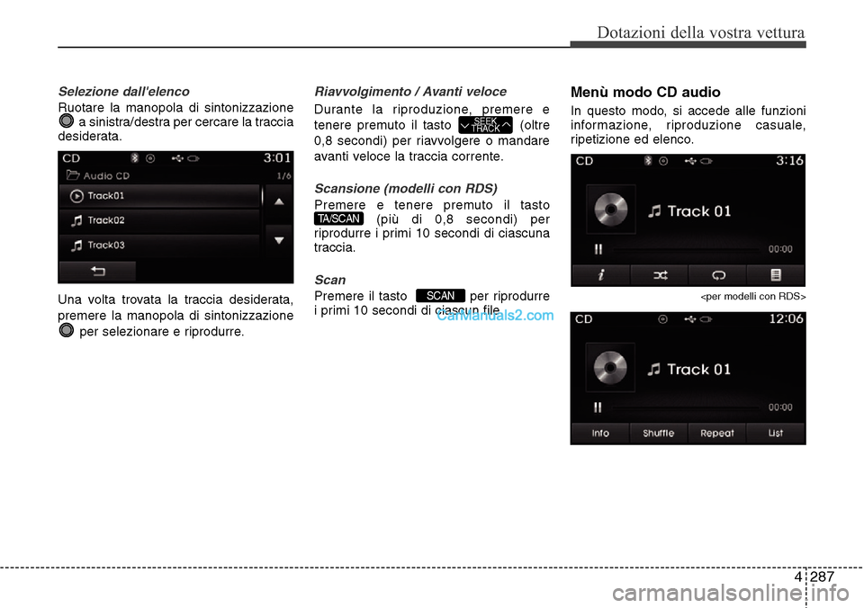 Hyundai Santa Fe 2016  Manuale del proprietario (in Italian) 4 287
Dotazioni della vostra vettura
Selezione dallelenco
Ruotare la manopola di sintonizzazione
a sinistra/destra per cercare la traccia
desiderata.
Una volta trovata la traccia desiderata,
premere 