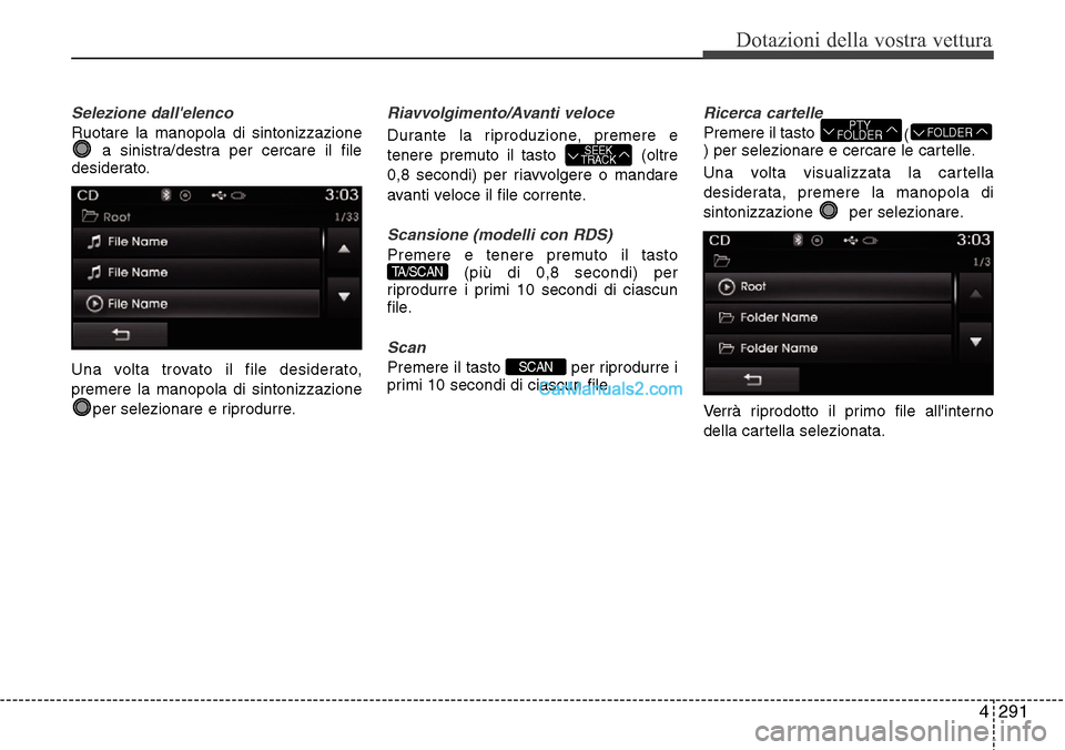 Hyundai Santa Fe 2016  Manuale del proprietario (in Italian) 4 291
Dotazioni della vostra vettura
Selezione dallelenco
Ruotare la manopola di sintonizzazione
a sinistra/destra per cercare il file
desiderato.
Una volta trovato il file desiderato,
premere la man