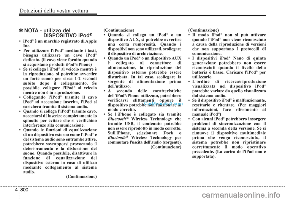 Hyundai Santa Fe 2016 Manuale del proprietario (in Italian) Dotazioni della vostra vettura
300 4
✽NOTA - utilizzo del
DISPOSITIVO iPod®
•iPod®è un marchio registrato di Apple
Inc.
• Per utilizzare liPod
®mediante i tasti,
bisogna utilizzare un cavo Hyundai Santa Fe 2016 Manuale del proprietario (in Italian) Dotazioni della vostra vettura
300 4
✽NOTA - utilizzo del
DISPOSITIVO iPod®
•iPod®è un marchio registrato di Apple
Inc.
• Per utilizzare liPod
®mediante i tasti,
bisogna utilizzare un cavo
