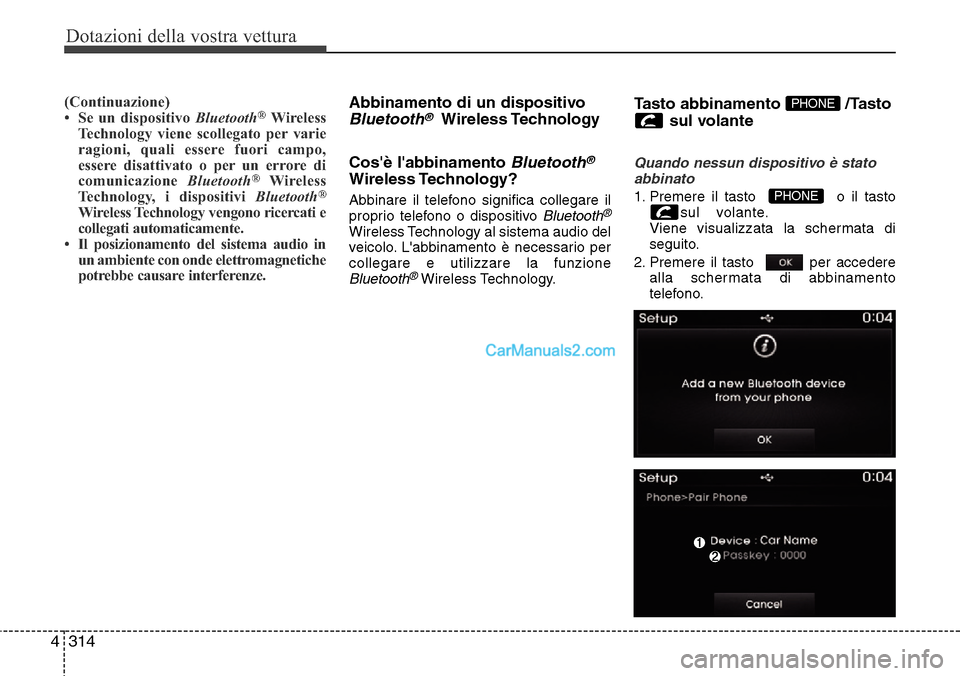 Hyundai Santa Fe 2016 Manuale del proprietario (in Italian) Dotazioni della vostra vettura
314 4
(Continuazione)
• Se un dispositivo Bluetooth®Wireless
Technology viene scollegato per varie
ragioni, quali essere fuori campo,
essere disattivato o per un erro Hyundai Santa Fe 2016 Manuale del proprietario (in Italian) Dotazioni della vostra vettura
314 4
(Continuazione)
• Se un dispositivo Bluetooth®Wireless
Technology viene scollegato per varie
ragioni, quali essere fuori campo,
essere disattivato o per un erro