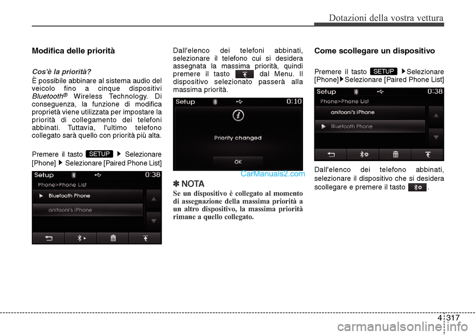 Hyundai Santa Fe 2016 Manuale del proprietario (in Italian) 4 317
Dotazioni della vostra vettura
Modifica delle priorità
Cosè la priorità?
È possibile abbinare al sistema audio del
veicolo fino a cinque dispositivi
Bluetooth®Wireless Technology. Di
conse Hyundai Santa Fe 2016 Manuale del proprietario (in Italian) 4 317
Dotazioni della vostra vettura
Modifica delle priorità
Cosè la priorità?
È possibile abbinare al sistema audio del
veicolo fino a cinque dispositivi
Bluetooth®Wireless Technology. Di
conse