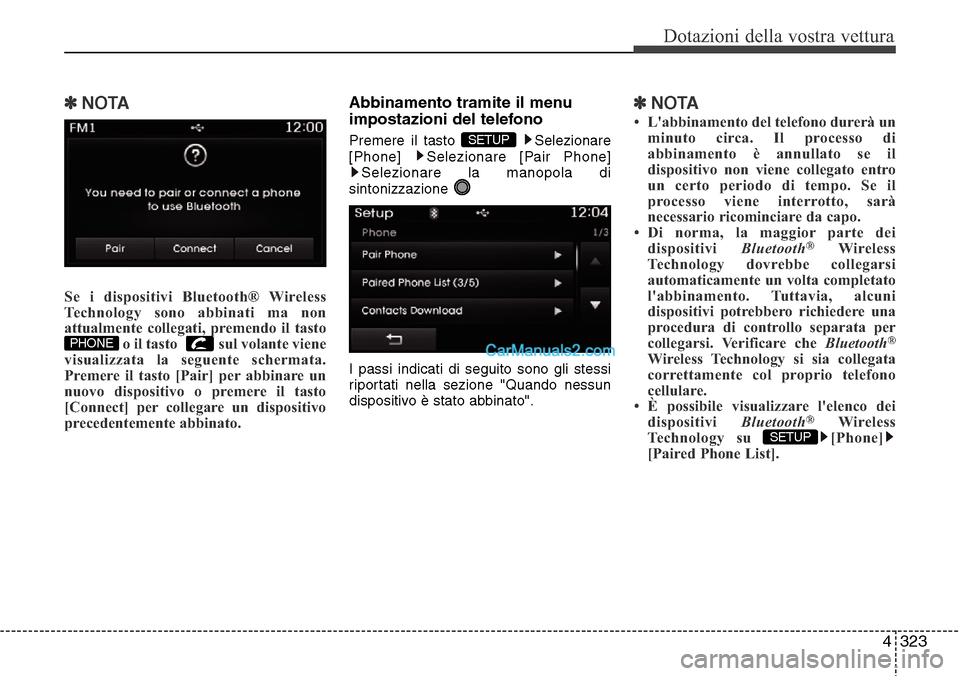Hyundai Santa Fe 2016 Manuale del proprietario (in Italian) 4 323
Dotazioni della vostra vettura
✽NOTA
Se i dispositivi Bluetooth® Wireless
Technology sono abbinati ma non
attualmente collegati, premendo il tasto
o il tasto sul volante viene
visualizzata Hyundai Santa Fe 2016 Manuale del proprietario (in Italian) 4 323
Dotazioni della vostra vettura
✽NOTA
Se i dispositivi Bluetooth® Wireless
Technology sono abbinati ma non
attualmente collegati, premendo il tasto
o il tasto sul volante viene
visualizzata