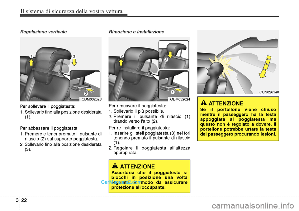 Hyundai Santa Fe 2016 Manuale del proprietario (in Italian) Il sistema di sicurezza della vostra vettura
22 3
Regolazione verticale
Per sollevare il poggiatesta:
1. Sollevarlo fino alla posizione desiderata
(1).
Per abbassare il poggiatesta:
1. Premere e tener Hyundai Santa Fe 2016 Manuale del proprietario (in Italian) Il sistema di sicurezza della vostra vettura
22 3
Regolazione verticale
Per sollevare il poggiatesta:
1. Sollevarlo fino alla posizione desiderata
(1).
Per abbassare il poggiatesta:
1. Premere e tener