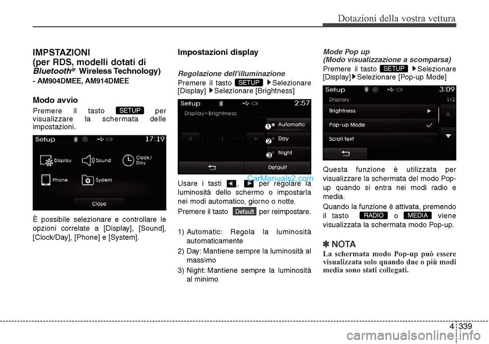 Hyundai Santa Fe 2016 Manuale del proprietario (in Italian) 4 339
Dotazioni della vostra vettura
IMPSTAZIONI
(per RDS, modelli dotati di
Bluetooth®Wireless Technology)
- AM904DMEE, AM914DMEE
Modo avvio
Premere il tasto per
visualizzare la schermata delle
im Hyundai Santa Fe 2016 Manuale del proprietario (in Italian) 4 339
Dotazioni della vostra vettura
IMPSTAZIONI
(per RDS, modelli dotati di
Bluetooth®Wireless Technology)
- AM904DMEE, AM914DMEE
Modo avvio
Premere il tasto per
visualizzare la schermata delle
im