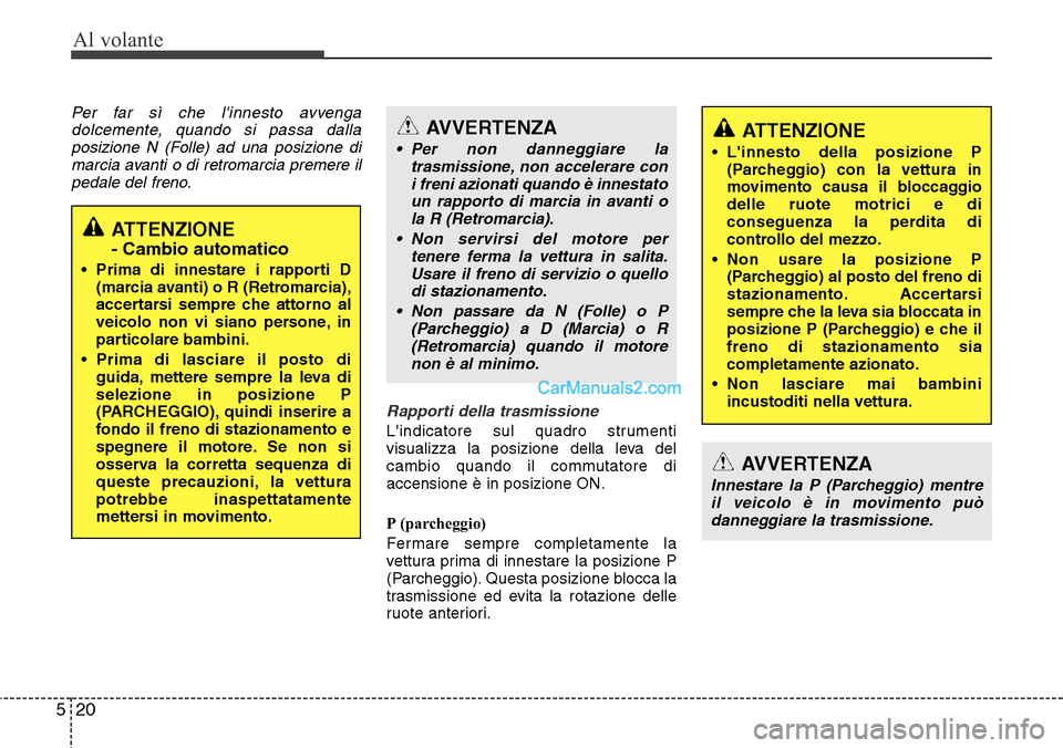 Hyundai Santa Fe 2016 Manuale del proprietario (in Italian) Al volante
20 5
Per far sì che linnesto avvenga
dolcemente, quando si passa dalla
posizione N (Folle) ad una posizione di
marcia avanti o di retromarcia premere il
pedale del freno.
Rapporti della t Hyundai Santa Fe 2016 Manuale del proprietario (in Italian) Al volante
20 5
Per far sì che linnesto avvenga
dolcemente, quando si passa dalla
posizione N (Folle) ad una posizione di
marcia avanti o di retromarcia premere il
pedale del freno.
Rapporti della t