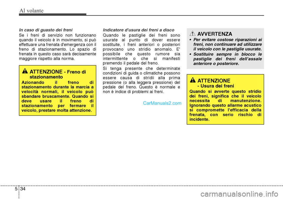Hyundai Santa Fe 2016 Manuale del proprietario (in Italian) Al volante
34 5
In caso di guasto dei freni
Se i freni di servizio non funzionano
quando il veicolo è in movimento, si può
effettuare una frenata demergenza con il
freno di stazionamento. Lo spazio Hyundai Santa Fe 2016 Manuale del proprietario (in Italian) Al volante
34 5
In caso di guasto dei freni
Se i freni di servizio non funzionano
quando il veicolo è in movimento, si può
effettuare una frenata demergenza con il
freno di stazionamento. Lo spazio