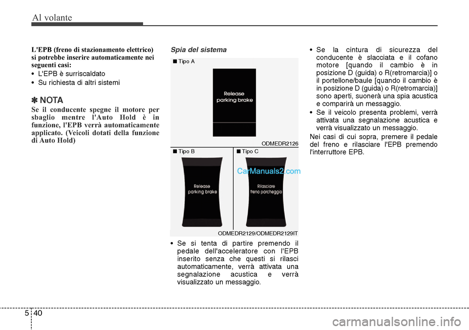 Hyundai Santa Fe 2016 Manuale del proprietario (in Italian) Al volante
40 5
LEPB (freno di stazionamento elettrico)
si potrebbe inserire automaticamente nei
seguenti casi:
• LEPB è surriscaldato
• Su richiesta di altri sistemi
✽NOTA
Se il conducente s Hyundai Santa Fe 2016 Manuale del proprietario (in Italian) Al volante
40 5
LEPB (freno di stazionamento elettrico)
si potrebbe inserire automaticamente nei
seguenti casi:
• LEPB è surriscaldato
• Su richiesta di altri sistemi
✽NOTA
Se il conducente s