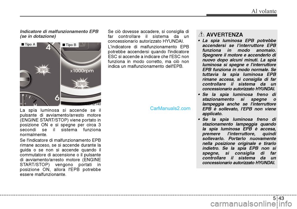 Hyundai Santa Fe 2016 Manuale del proprietario (in Italian) 543
Al volante
Indicatore di malfunzionamento EPB
(se in dotazione)
La spia luminosa si accende se il
pulsante di avviamento/arresto motore
(ENGINE START/STOP) viene portato in
posizione ON e si spegn Hyundai Santa Fe 2016 Manuale del proprietario (in Italian) 543
Al volante
Indicatore di malfunzionamento EPB
(se in dotazione)
La spia luminosa si accende se il
pulsante di avviamento/arresto motore
(ENGINE START/STOP) viene portato in
posizione ON e si spegn