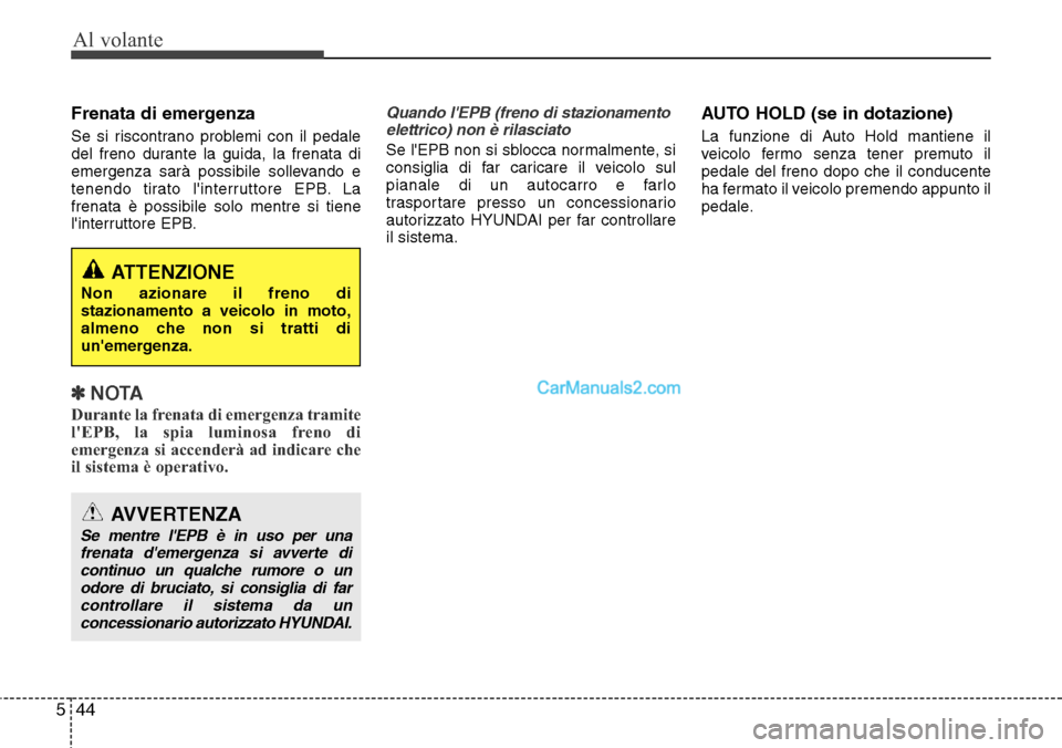 Hyundai Santa Fe 2016 Manuale del proprietario (in Italian) Al volante
44 5
Frenata di emergenza
Se si riscontrano problemi con il pedale
del freno durante la guida, la frenata di
emergenza sarà possibile sollevando e
tenendo tirato linterruttore EPB. La
fre Hyundai Santa Fe 2016 Manuale del proprietario (in Italian) Al volante
44 5
Frenata di emergenza
Se si riscontrano problemi con il pedale
del freno durante la guida, la frenata di
emergenza sarà possibile sollevando e
tenendo tirato linterruttore EPB. La
fre