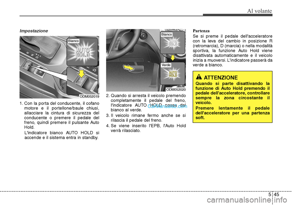 Hyundai Santa Fe 2016 Manuale del proprietario (in Italian) 545
Al volante
Impostazione
1. Con la porta del conducente, il cofano
motore e il portellone/baule chiusi,
allacciare la cintura di sicurezza del
conducente o premere il pedale del
freno, quindi preme Hyundai Santa Fe 2016 Manuale del proprietario (in Italian) 545
Al volante
Impostazione
1. Con la porta del conducente, il cofano
motore e il portellone/baule chiusi,
allacciare la cintura di sicurezza del
conducente o premere il pedale del
freno, quindi preme