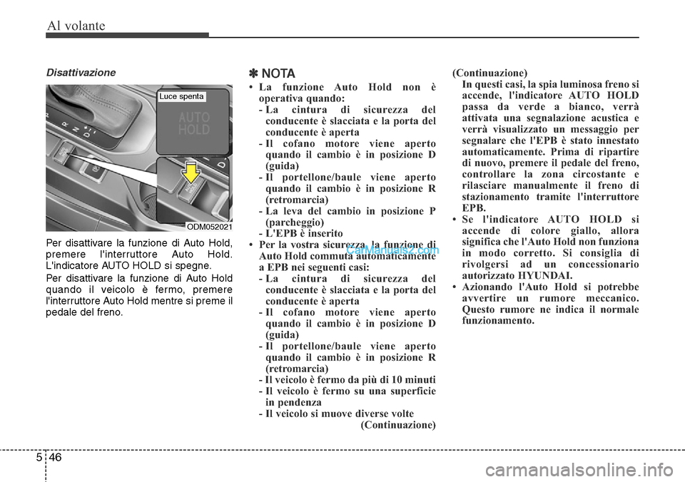 Hyundai Santa Fe 2016 Manuale del proprietario (in Italian) Al volante
46 5
Disattivazione
Per disattivare la funzione di Auto Hold,
premere linterruttore Auto Hold.
Lindicatore AUTO HOLD si spegne.
Per disattivare la funzione di Auto Hold
quando il veicolo Hyundai Santa Fe 2016 Manuale del proprietario (in Italian) Al volante
46 5
Disattivazione
Per disattivare la funzione di Auto Hold,
premere linterruttore Auto Hold.
Lindicatore AUTO HOLD si spegne.
Per disattivare la funzione di Auto Hold
quando il veicolo