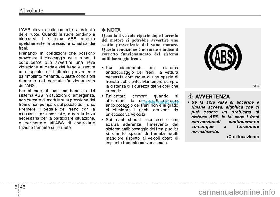 Hyundai Santa Fe 2016 Manuale del proprietario (in Italian) Al volante
48 5
LABS rileva continuamente la velocità
delle ruote. Quando le ruote tendono a
bloccarsi, il sistema ABS modula
ripetutamente la pressione idraulica dei
freni.
Frenando in condizioni c Hyundai Santa Fe 2016 Manuale del proprietario (in Italian) Al volante
48 5
LABS rileva continuamente la velocità
delle ruote. Quando le ruote tendono a
bloccarsi, il sistema ABS modula
ripetutamente la pressione idraulica dei
freni.
Frenando in condizioni c
