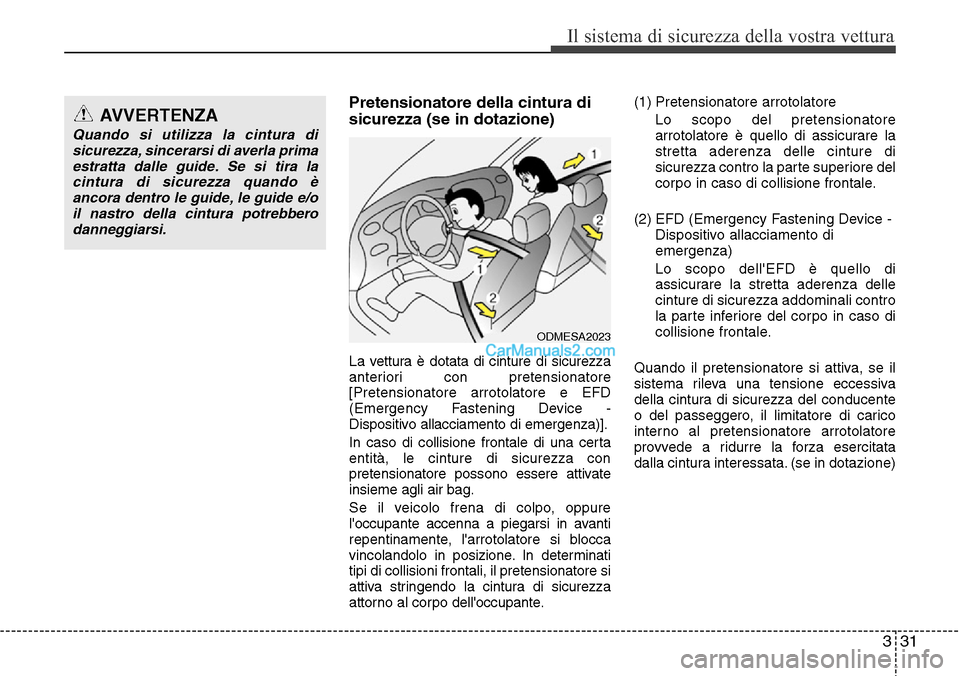 Hyundai Santa Fe 2016 Manuale del proprietario (in Italian) 331
Il sistema di sicurezza della vostra vettura
Pretensionatore della cintura di
sicurezza (se in dotazione)
La vettura è dotata di cinture di sicurezza
anteriori con pretensionatore
[Pretensionator Hyundai Santa Fe 2016 Manuale del proprietario (in Italian) 331
Il sistema di sicurezza della vostra vettura
Pretensionatore della cintura di
sicurezza (se in dotazione)
La vettura è dotata di cinture di sicurezza
anteriori con pretensionatore
[Pretensionator