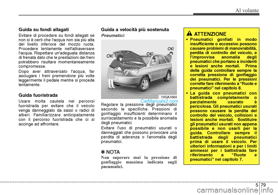 Hyundai Santa Fe 2016 Manuale del proprietario (in Italian) 579
Al volante
Guida su fondi allagati
Evitare di procedere su fondi allagati se
non si è certi che lacqua non sia più alta
del livello inferiore del mozzo ruota.
Procedere lentamente nellattraver Hyundai Santa Fe 2016 Manuale del proprietario (in Italian) 579
Al volante
Guida su fondi allagati
Evitare di procedere su fondi allagati se
non si è certi che lacqua non sia più alta
del livello inferiore del mozzo ruota.
Procedere lentamente nellattraver