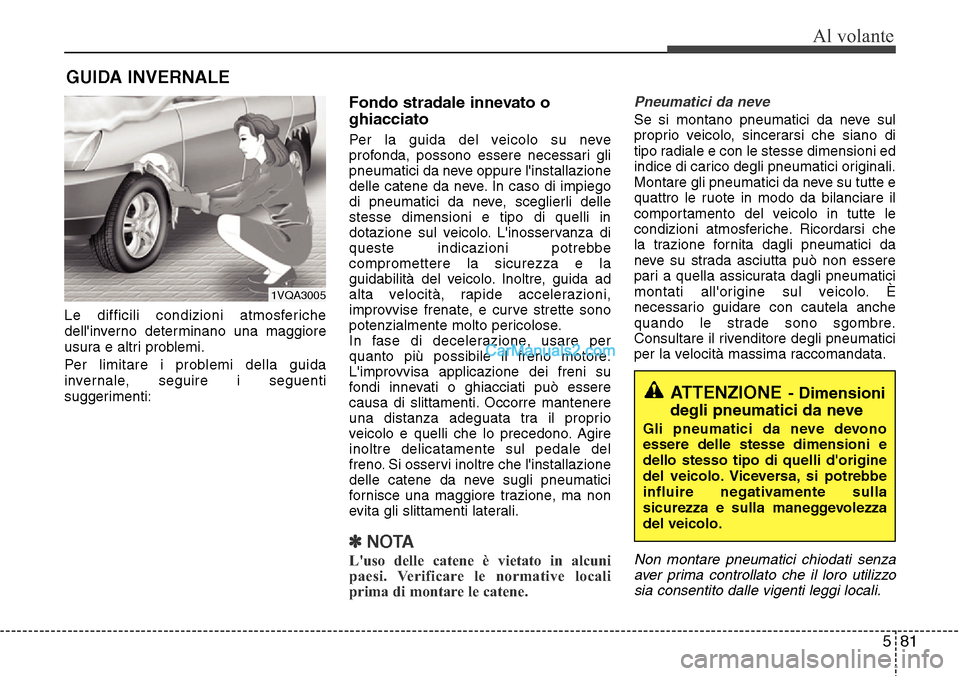 Hyundai Santa Fe 2016 Manuale del proprietario (in Italian) 581
Al volante
Le difficili condizioni atmosferiche
dellinverno determinano una maggiore
usura e altri problemi.
Per limitare i problemi della guida
invernale, seguire i seguenti
suggerimenti:
Fondo Hyundai Santa Fe 2016 Manuale del proprietario (in Italian) 581
Al volante
Le difficili condizioni atmosferiche
dellinverno determinano una maggiore
usura e altri problemi.
Per limitare i problemi della guida
invernale, seguire i seguenti
suggerimenti:
Fondo