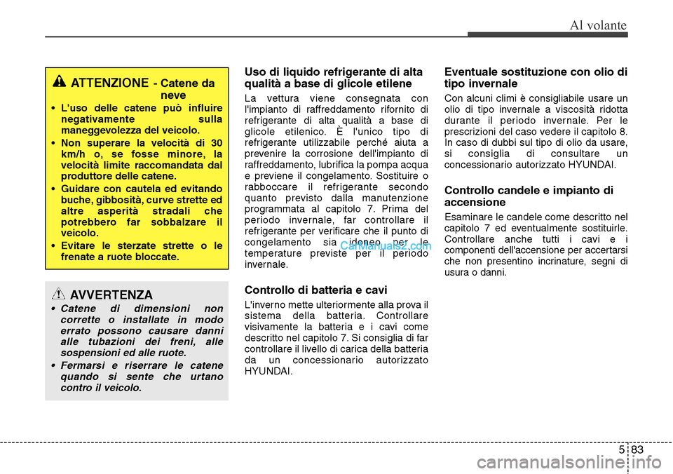Hyundai Santa Fe 2016 Manuale del proprietario (in Italian) 583
Al volante
Uso di liquido refrigerante di alta
qualità a base di glicole etilene
La vettura viene consegnata con
limpianto di raffreddamento rifornito di
refrigerante di alta qualità a base di
Hyundai Santa Fe 2016 Manuale del proprietario (in Italian) 583
Al volante
Uso di liquido refrigerante di alta
qualità a base di glicole etilene
La vettura viene consegnata con
limpianto di raffreddamento rifornito di
refrigerante di alta qualità a base di