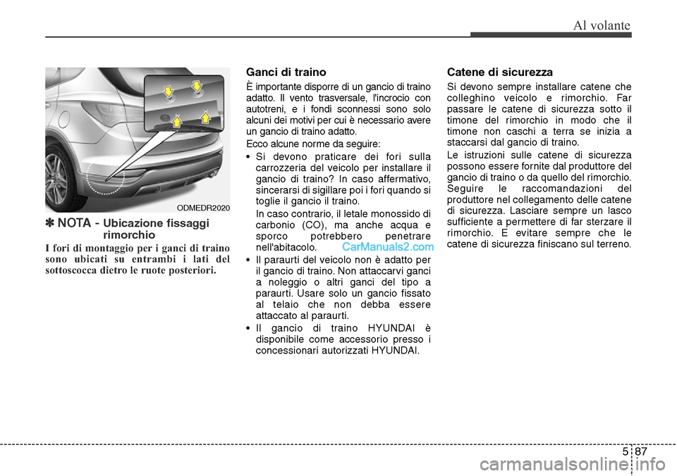 Hyundai Santa Fe 2016 Manuale del proprietario (in Italian) 587
Al volante
✽NOTA - Ubicazione fissaggi
rimorchio
I fori di montaggio per i ganci di traino
sono ubicati su entrambi i lati del
sottoscocca dietro le ruote posteriori.
Ganci di traino
È importan Hyundai Santa Fe 2016 Manuale del proprietario (in Italian) 587
Al volante
✽NOTA - Ubicazione fissaggi
rimorchio
I fori di montaggio per i ganci di traino
sono ubicati su entrambi i lati del
sottoscocca dietro le ruote posteriori.
Ganci di traino
È importan