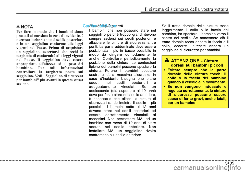 Hyundai Santa Fe 2016 Manuale del proprietario (in Italian) 335
Il sistema di sicurezza della vostra vettura
✽NOTA
Per fare in modo che i bambini siano
protetti al massimo in caso dincidente, è
necessario che siano nel sedile posteriore
e in un seggiolino Hyundai Santa Fe 2016 Manuale del proprietario (in Italian) 335
Il sistema di sicurezza della vostra vettura
✽NOTA
Per fare in modo che i bambini siano
protetti al massimo in caso dincidente, è
necessario che siano nel sedile posteriore
e in un seggiolino
