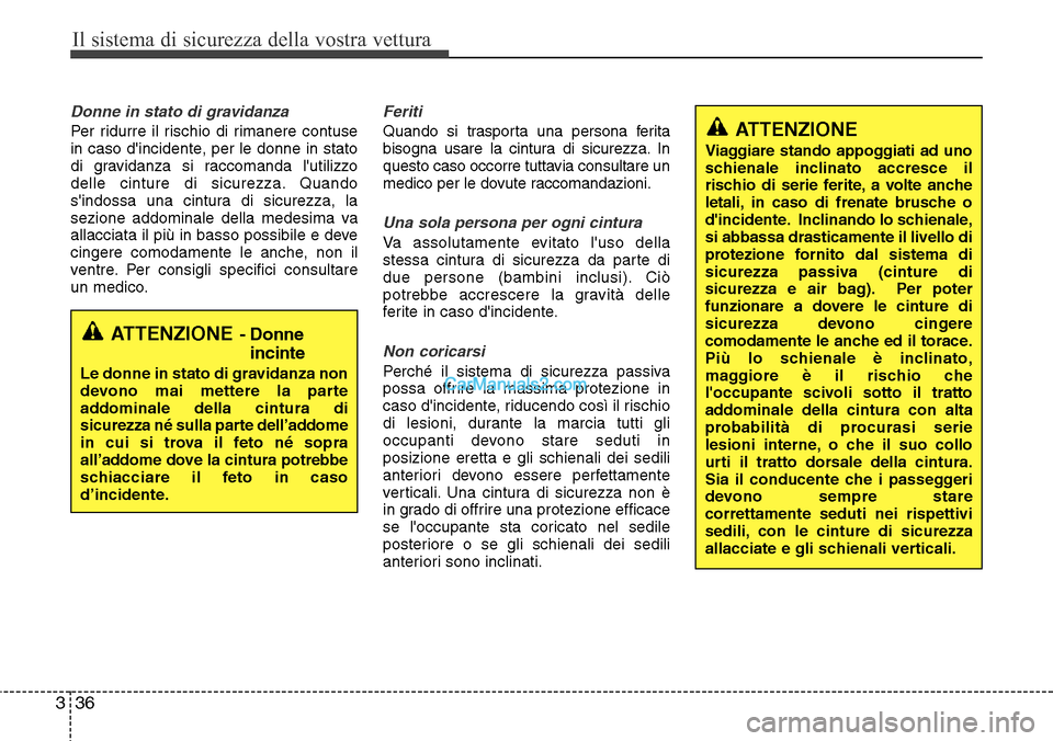 Hyundai Santa Fe 2016 Manuale del proprietario (in Italian) Il sistema di sicurezza della vostra vettura
36 3
Donne in stato di gravidanza
Per ridurre il rischio di rimanere contuse
in caso dincidente, per le donne in stato
di gravidanza si raccomanda lutili Hyundai Santa Fe 2016 Manuale del proprietario (in Italian) Il sistema di sicurezza della vostra vettura
36 3
Donne in stato di gravidanza
Per ridurre il rischio di rimanere contuse
in caso dincidente, per le donne in stato
di gravidanza si raccomanda lutili